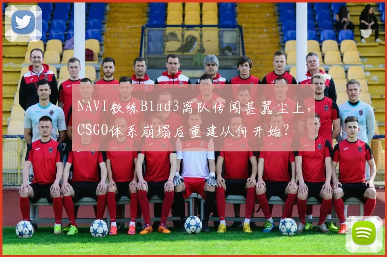 NAVI教练B1ad3离队传闻甚嚣尘上，CSGO体系崩塌后重建从何开始？