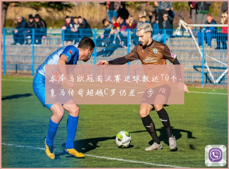 本泽马欧冠淘汰赛进球数达70个，皇马传奇超越C罗仍差一步